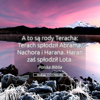 Picture 05 - Rodzaju 11:27 POLUBG - A to są rody Teracha: Terach spłodził Abrama, - Bible Verse Picture