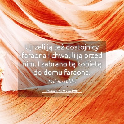 Picture 05 - Rodzaju 12:15 POLUBG - Ujrzeli ją też dostojnicy faraona i chwalili - Bible Verse Picture