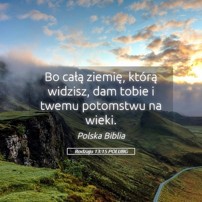 Picture 05 - Rodzaju 13:15 POLUBG - Bo całą ziemię, którą widzisz, dam tobie i - Bible Verse Picture