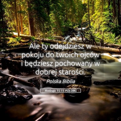 Picture 05 - Rodzaju 15:15 POLUBG - Ale ty odejdziesz w pokoju do twoich ojców i - Bible Verse Picture