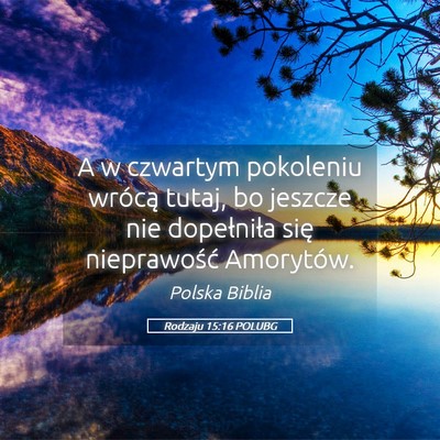 Picture 05 - Rodzaju 15:16 POLUBG - A w czwartym pokoleniu wrócą tutaj, bo jeszcze - Bible Verse Picture