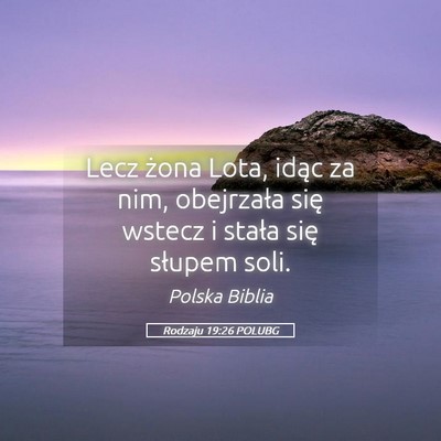 Picture 05 - Rodzaju 19:26 POLUBG - Lecz żona Lota, idąc za nim, obejrzała się - Bible Verse Picture