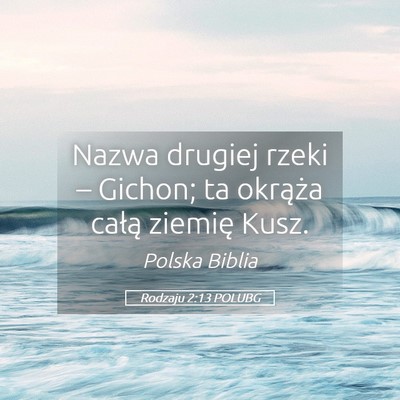 Picture 05 - Rodzaju 2:13 POLUBG - Nazwa drugiej rzeki – Gichon; ta okrąża - Bible Verse Picture