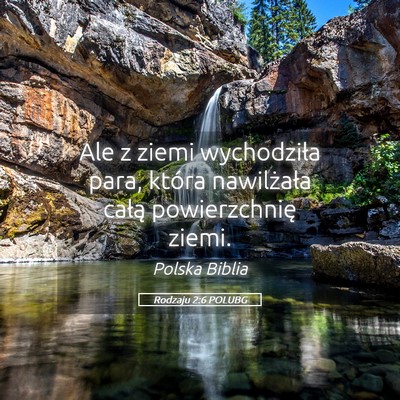 Picture 05 - Rodzaju 2:6 POLUBG - Ale z ziemi wychodziła para, która nawilżała - Bible Verse Picture