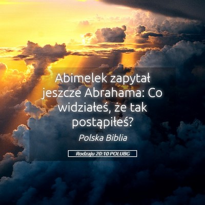 Picture 05 - Rodzaju 20:10 POLUBG - Abimelek zapytał jeszcze Abrahama: Co - Bible Verse Picture