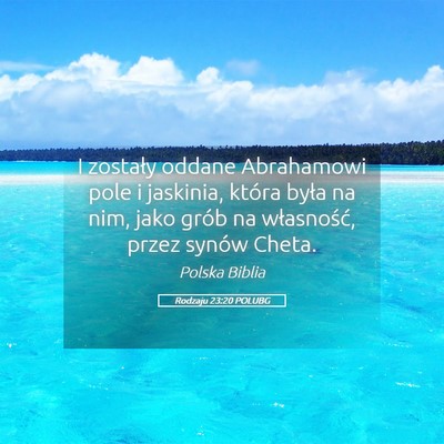 Picture 05 - Rodzaju 23:20 POLUBG - I zostały oddane Abrahamowi pole i jaskinia, - Bible Verse Picture
