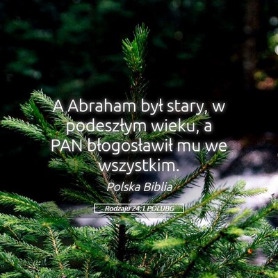 Picture 05 - Rodzaju 24:1 POLUBG - A Abraham był stary, w podeszłym wieku, a PAN - Bible Verse Picture
