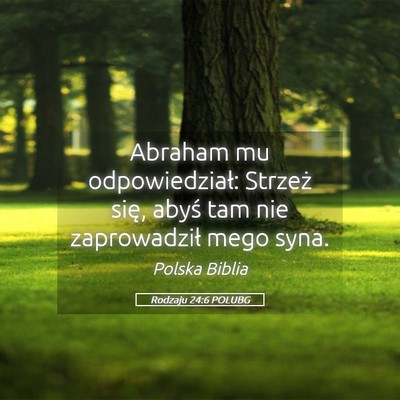 Picture 05 - Rodzaju 24:6 POLUBG - Abraham mu odpowiedział: Strzeż się, abyś tam - Bible Verse Picture