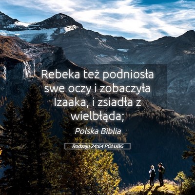Picture 05 - Rodzaju 24:64 POLUBG - Rebeka też podniosła swe oczy i zobaczyła - Bible Verse Picture