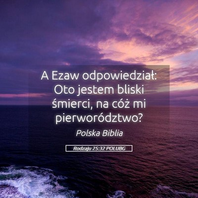 Picture 05 - Rodzaju 25:32 POLUBG - A Ezaw odpowiedział: Oto jestem bliski śmierci, - Bible Verse Picture
