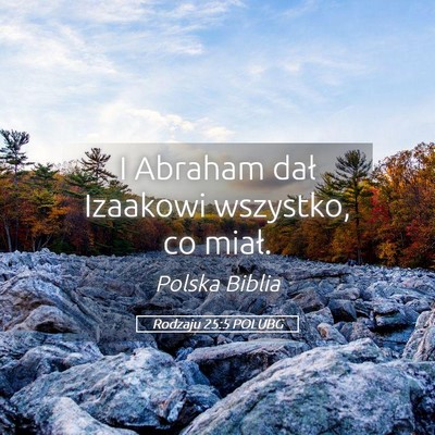 Picture 05 - Rodzaju 25:5 POLUBG - I Abraham dał Izaakowi wszystko, co - Bible Verse Picture