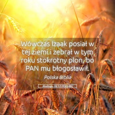 Picture 05 - Rodzaju 26:12 POLUBG - Wówczas Izaak posiał w tej ziemi i zebrał w - Bible Verse Picture