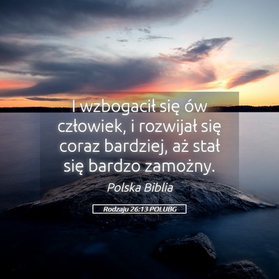 Picture 05 - Rodzaju 26:13 POLUBG - I wzbogacił się ów człowiek, i rozwijał się - Bible Verse Picture