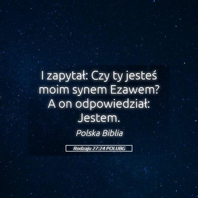 Picture 05 - Rodzaju 27:24 POLUBG - I zapytał: Czy ty jesteś moim synem Ezawem? A - Bible Verse Picture