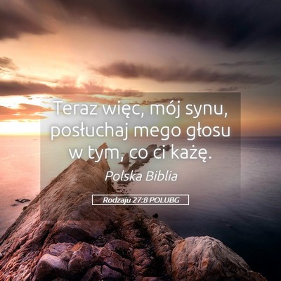 Picture 05 - Rodzaju 27:8 POLUBG - Teraz więc, mój synu, posłuchaj mego głosu w - Bible Verse Picture