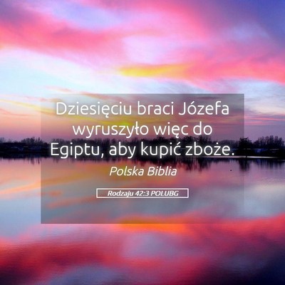 Picture 05 - Rodzaju 42:3 POLUBG - Dziesięciu braci Józefa wyruszyło więc do - Bible Verse Picture