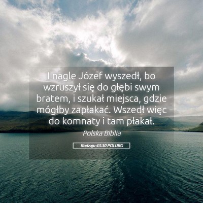 Picture 05 - Rodzaju 43:30 POLUBG - I nagle Józef wyszedł, bo wzruszył się do - Bible Verse Picture