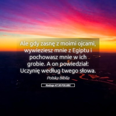 Picture 05 - Rodzaju 47:30 POLUBG - Ale gdy zasnę z moimi ojcami, wywieziesz mnie z - Bible Verse Picture