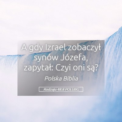 Picture 05 - Rodzaju 48:8 POLUBG - A gdy Izrael zobaczył synów Józefa, zapytał: - Bible Verse Picture