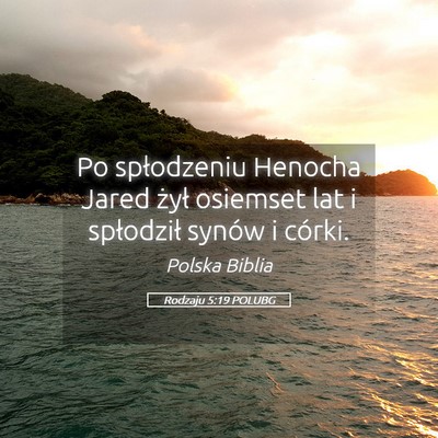 Picture 05 - Rodzaju 5:19 POLUBG - Po spłodzeniu Henocha Jared żył osiemset lat i - Bible Verse Picture