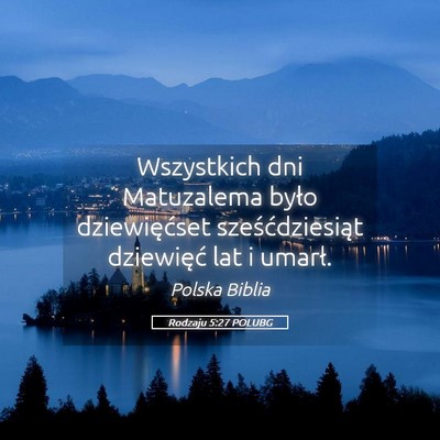 Picture 05 - Rodzaju 5:27 POLUBG - Wszystkich dni Matuzalema było dziewięćset - Bible Verse Picture