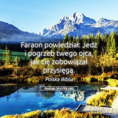 Picture 05 - Rodzaju 50:6 POLUBG - Faraon powiedział: Jedź i pogrzeb twego ojca, - Bible Verse Picture