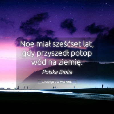 Picture 05 - Rodzaju 7:6 POLUBG - Noe miał sześćset lat, gdy przyszedł potop - Bible Verse Picture