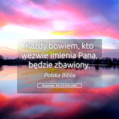 Picture 05 - Rzymian 10:13 POLUBG - Każdy bowiem, kto wezwie imienia Pana, będzie - Bible Verse Picture