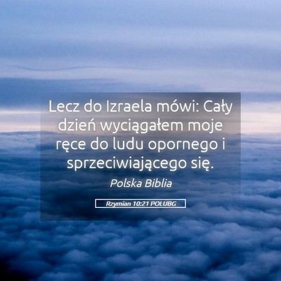 Picture 05 - Rzymian 10:21 POLUBG - Lecz do Izraela mówi: Cały dzień wyciągałem - Bible Verse Picture