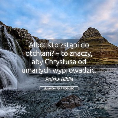 Picture 05 - Rzymian 10:7 POLUBG - Albo: Kto zstąpi do otchłani? – to znaczy, - Bible Verse Picture