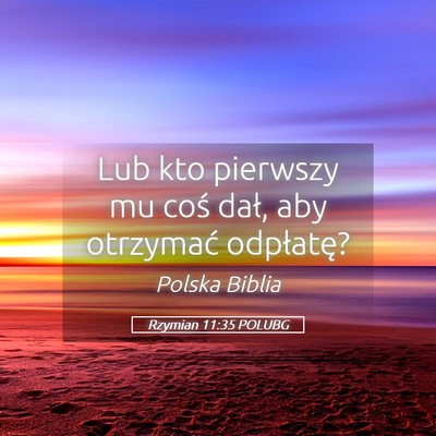 Picture 05 - Rzymian 11:35 POLUBG - Lub kto pierwszy mu coś dał, aby otrzymać - Bible Verse Picture