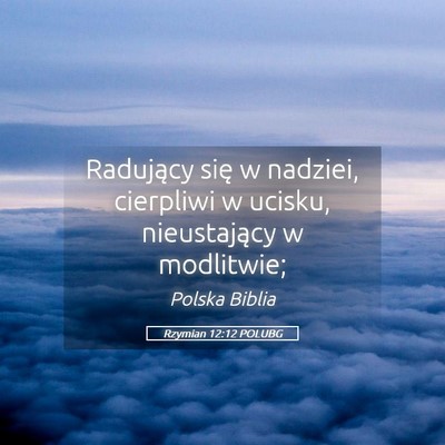 Picture 05 - Rzymian 12:12 POLUBG - Radujący się w nadziei, cierpliwi w ucisku, - Bible Verse Picture
