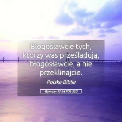 Picture 05 - Rzymian 12:14 POLUBG - Błogosławcie tych, którzy was prześladują, - Bible Verse Picture