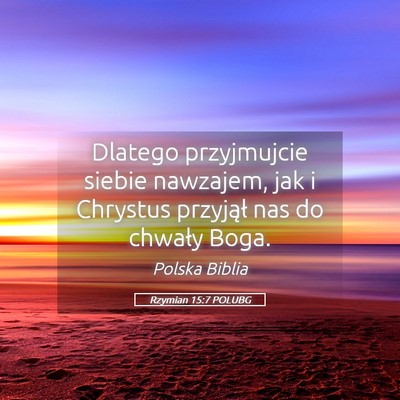 Picture 05 - Rzymian 15:7 POLUBG - Dlatego przyjmujcie siebie nawzajem, jak i - Bible Verse Picture