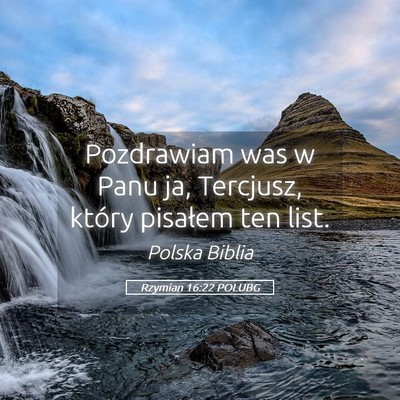 Picture 05 - Rzymian 16:22 POLUBG - Pozdrawiam was w Panu ja, Tercjusz, który - Bible Verse Picture
