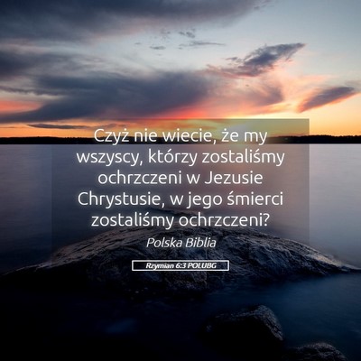 Picture 05 - Rzymian 6:3 POLUBG - Czyż nie wiecie, że my wszyscy, którzy - Bible Verse Picture