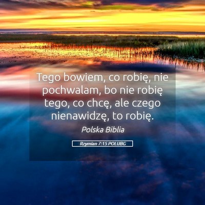 Picture 05 - Rzymian 7:15 POLUBG - Tego bowiem, co robię, nie pochwalam, bo nie - Bible Verse Picture