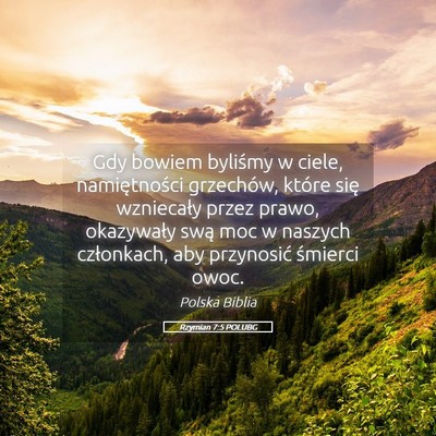 Picture 05 - Rzymian 7:5 POLUBG - Gdy bowiem byliśmy w ciele, namiętności - Bible Verse Picture