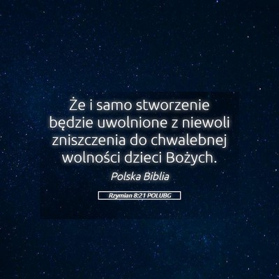 Picture 05 - Rzymian 8:21 POLUBG - Że i samo stworzenie będzie uwolnione z niewoli - Bible Verse Picture