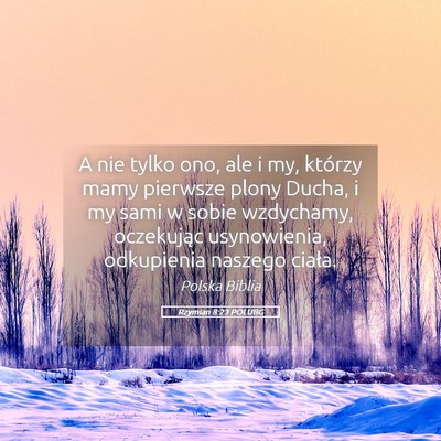 Picture 05 - Rzymian 8:23 POLUBG - A nie tylko ono, ale i my, którzy mamy pierwsze - Bible Verse Picture
