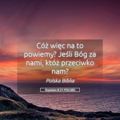 Picture 05 - Rzymian 8:31 POLUBG - Cóż więc na to powiemy? Jeśli Bóg za nami, - Bible Verse Picture