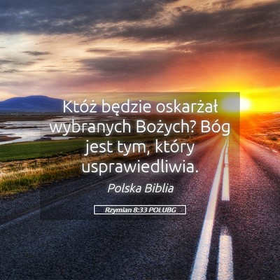Picture 05 - Rzymian 8:33 POLUBG - Któż będzie oskarżał wybranych Bożych? Bóg - Bible Verse Picture