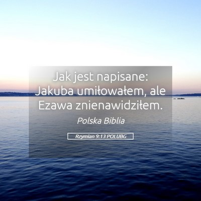 Picture 05 - Rzymian 9:13 POLUBG - Jak jest napisane: Jakuba umiłowałem, ale Ezawa - Bible Verse Picture