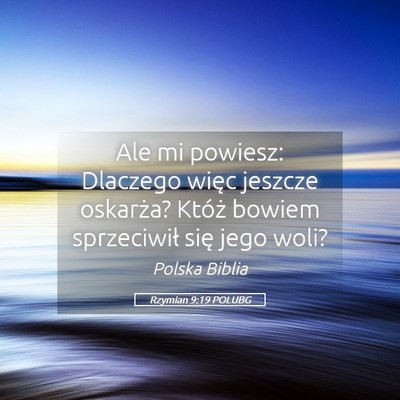 Picture 05 - Rzymian 9:19 POLUBG - Ale mi powiesz: Dlaczego więc jeszcze oskarża? - Bible Verse Picture