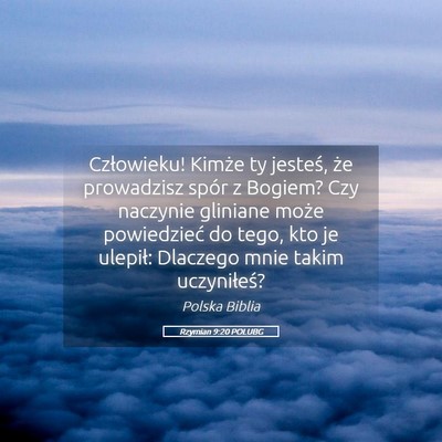 Picture 05 - Rzymian 9:20 POLUBG - Człowieku! Kimże ty jesteś, że prowadzisz - Bible Verse Picture