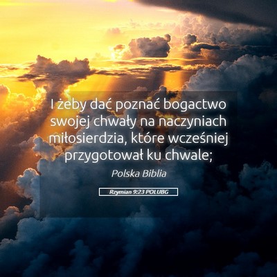 Picture 05 - Rzymian 9:23 POLUBG - I żeby dać poznać bogactwo swojej chwały na - Bible Verse Picture