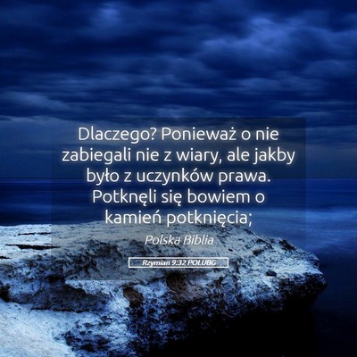 Picture 05 - Rzymian 9:32 POLUBG - Dlaczego? Ponieważ o nie zabiegali nie z wiary, - Bible Verse Picture
