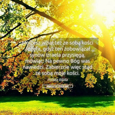 Picture 05 - Wyjścia 13:19 POLUBG - Mojżesz wziął też ze sobą kości Józefa, - Bible Verse Picture