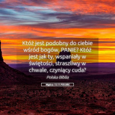 Picture 05 - Wyjścia 15:11 POLUBG - Któż jest podobny do ciebie wśród bogów, - Bible Verse Picture