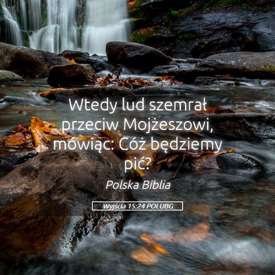 Picture 05 - Wyjścia 15:24 POLUBG - Wtedy lud szemrał przeciw Mojżeszowi, mówiąc: - Bible Verse Picture